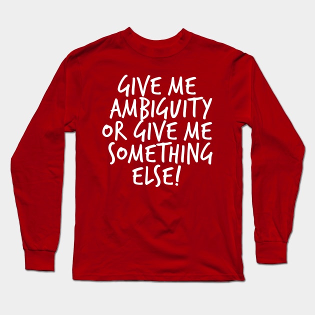 Give me Ambiguity or Give Me Something Else Long Sleeve T-Shirt by Hart Comic Art